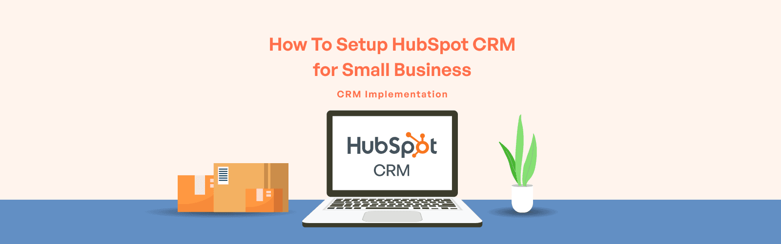 How To Setup HubSpot CRM for Small Business