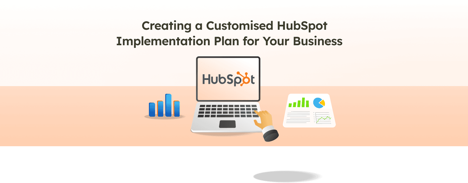 Creating a Customised HubSpot Implementation Plan for Your Business