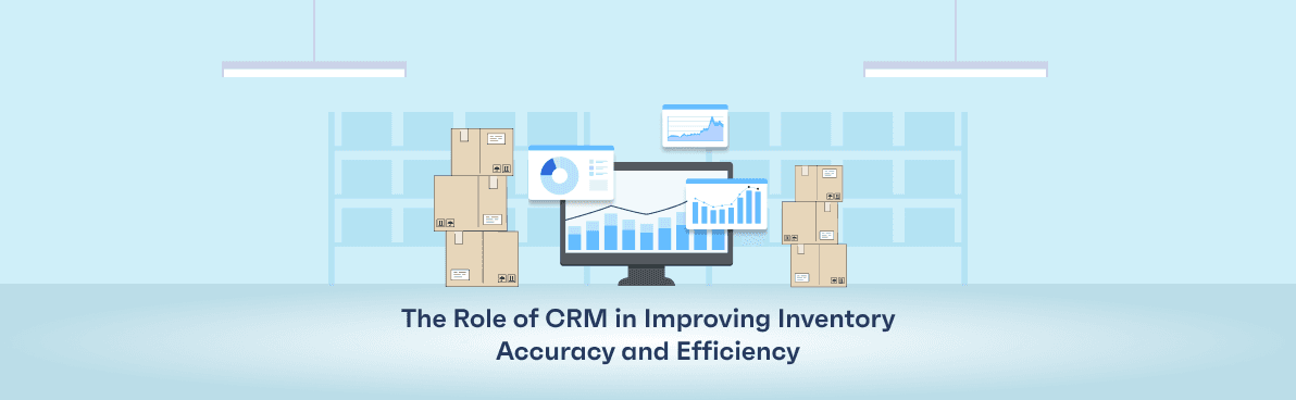 The Role of CRM in Improving Inventory Accuracy and Efficiency